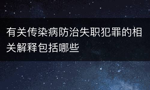 有关传染病防治失职犯罪的相关解释包括哪些