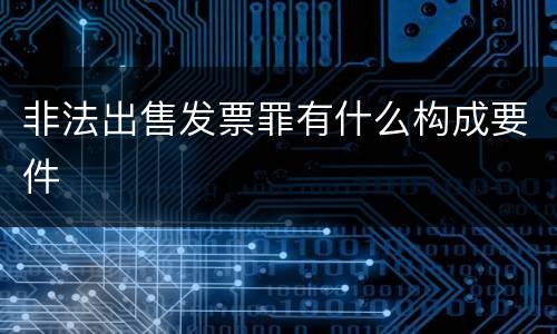 非法出售发票罪有什么构成要件