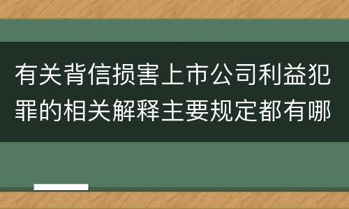 有关背信损害上市公司利益犯罪的相关解释主要规定都有哪些