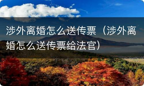 涉外离婚怎么送传票（涉外离婚怎么送传票给法官）