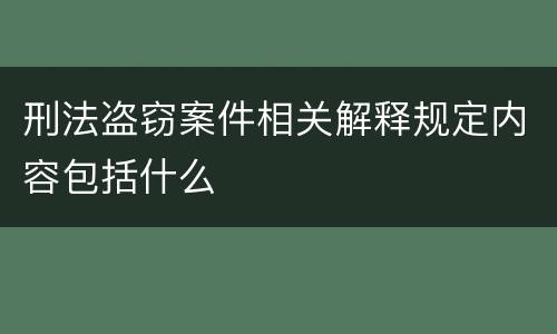 刑法盗窃案件相关解释规定内容包括什么