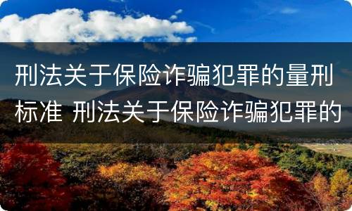 刑法关于保险诈骗犯罪的量刑标准 刑法关于保险诈骗犯罪的量刑标准是