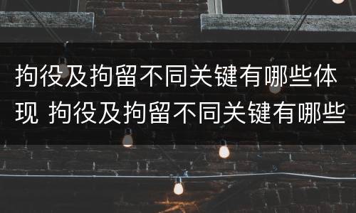 拘役及拘留不同关键有哪些体现 拘役及拘留不同关键有哪些体现