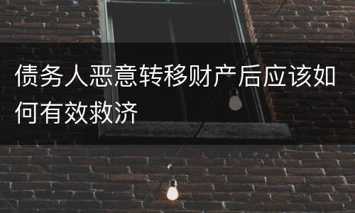 债务人恶意转移财产后应该如何有效救济
