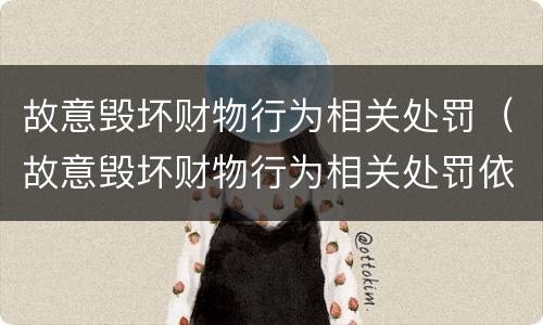 故意毁坏财物行为相关处罚（故意毁坏财物行为相关处罚依据）
