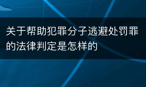 关于帮助犯罪分子逃避处罚罪的法律判定是怎样的