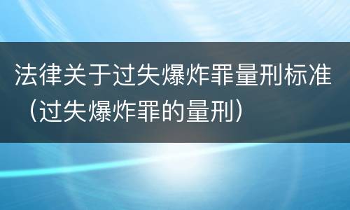 法律关于过失爆炸罪量刑标准（过失爆炸罪的量刑）