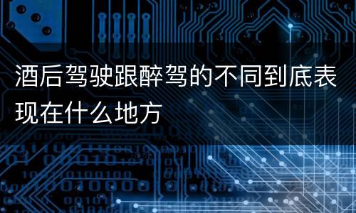 酒后驾驶跟醉驾的不同到底表现在什么地方
