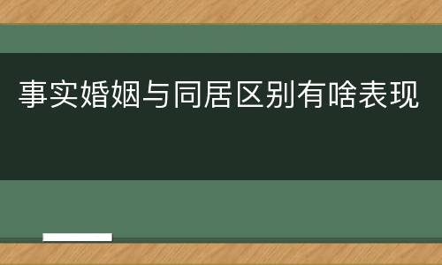 事实婚姻与同居区别有啥表现