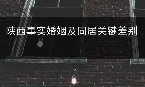 陕西事实婚姻及同居关键差别