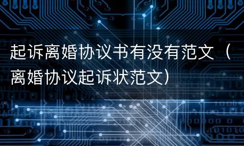 起诉离婚协议书有没有范文（离婚协议起诉状范文）