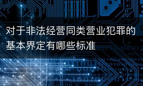 对于非法经营同类营业犯罪的基本界定有哪些标准