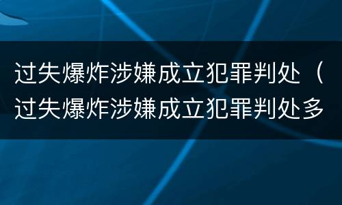 过失爆炸涉嫌成立犯罪判处（过失爆炸涉嫌成立犯罪判处多久）