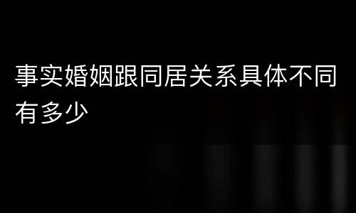事实婚姻跟同居关系具体不同有多少