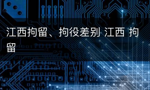 江西拘留、拘役差别 江西 拘留