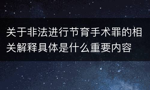 关于非法进行节育手术罪的相关解释具体是什么重要内容