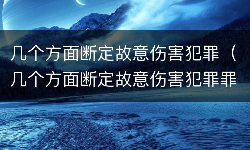 几个方面断定故意伤害犯罪（几个方面断定故意伤害犯罪罪名）