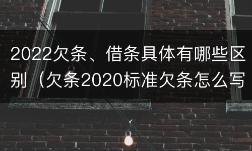 2022欠条、借条具体有哪些区别（欠条2020标准欠条怎么写）