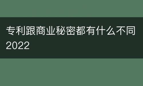 专利跟商业秘密都有什么不同2022