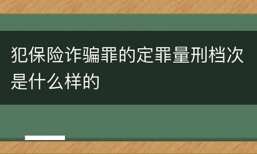 犯保险诈骗罪的定罪量刑档次是什么样的