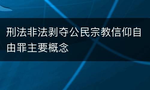 刑法非法剥夺公民宗教信仰自由罪主要概念