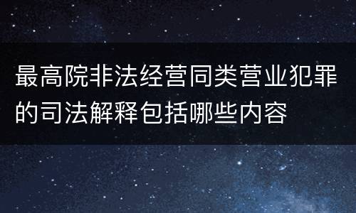 最高院非法经营同类营业犯罪的司法解释包括哪些内容