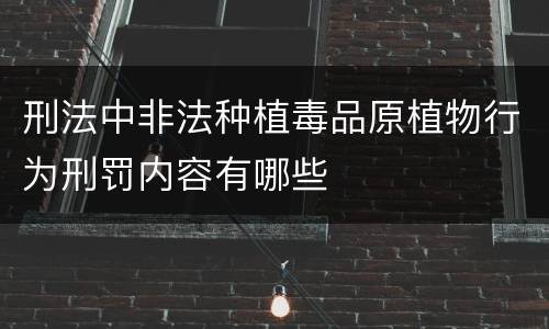 刑法中非法种植毒品原植物行为刑罚内容有哪些
