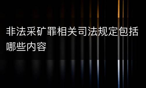 非法采矿罪相关司法规定包括哪些内容