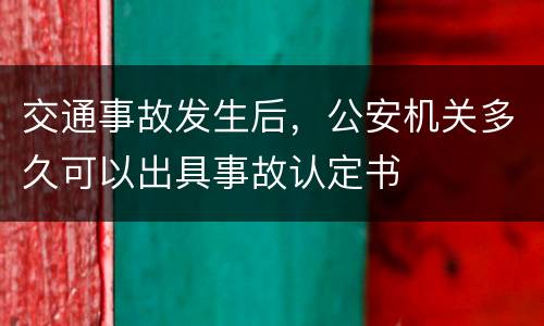 交通事故发生后，公安机关多久可以出具事故认定书