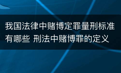 我国法律中赌博定罪量刑标准有哪些 刑法中赌博罪的定义