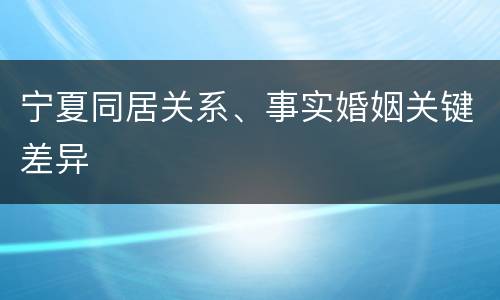 宁夏同居关系、事实婚姻关键差异