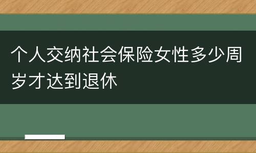 个人交纳社会保险女性多少周岁才达到退休