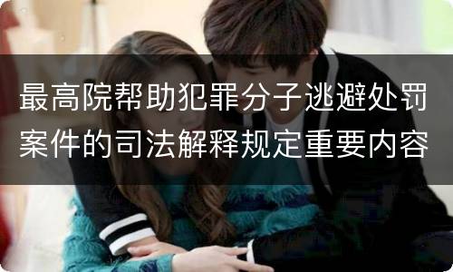 最高院帮助犯罪分子逃避处罚案件的司法解释规定重要内容