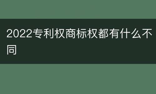 2022专利权商标权都有什么不同