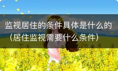 监视居住的条件具体是什么的（居住监视需要什么条件）