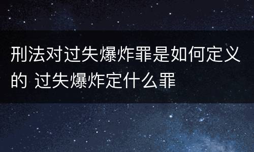 刑法对过失爆炸罪是如何定义的 过失爆炸定什么罪