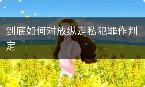 到底如何对放纵走私犯罪作判定