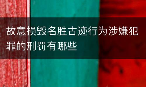 故意损毁名胜古迹行为涉嫌犯罪的刑罚有哪些