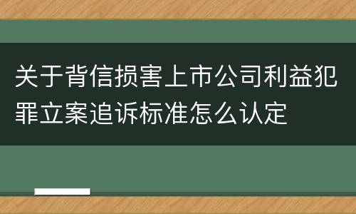 关于背信损害上市公司利益犯罪立案追诉标准怎么认定