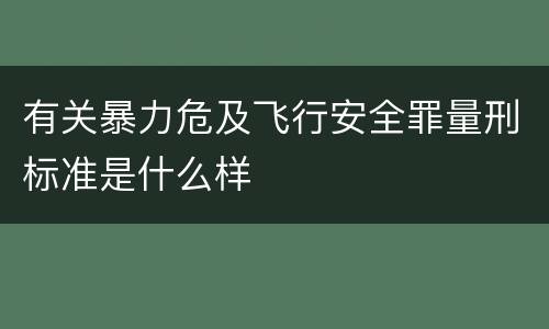 有关暴力危及飞行安全罪量刑标准是什么样