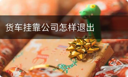 货车挂靠公司怎样退出