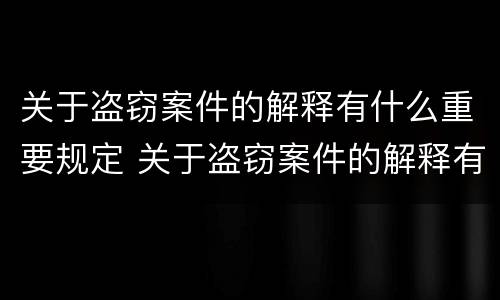 关于盗窃案件的解释有什么重要规定 关于盗窃案件的解释有什么重要规定吗
