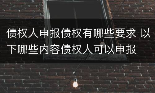 债权人申报债权有哪些要求 以下哪些内容债权人可以申报