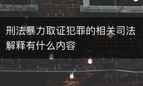 刑法暴力取证犯罪的相关司法解释有什么内容
