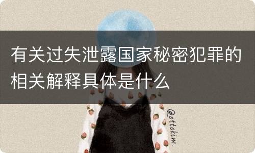 有关过失泄露国家秘密犯罪的相关解释具体是什么