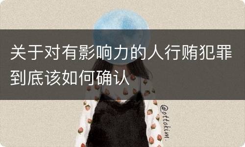 关于对有影响力的人行贿犯罪到底该如何确认