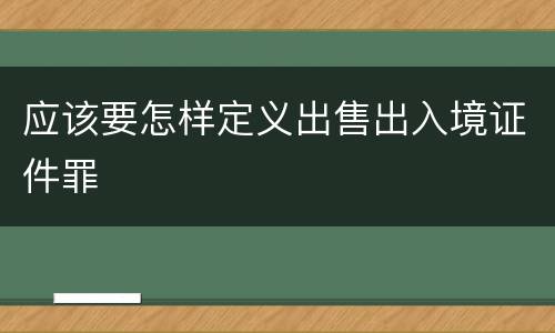 应该要怎样定义出售出入境证件罪