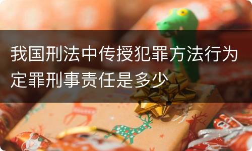 我国刑法中传授犯罪方法行为定罪刑事责任是多少