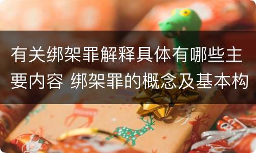 有关绑架罪解释具体有哪些主要内容 绑架罪的概念及基本构成要件