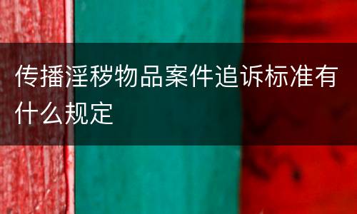 传播淫秽物品案件追诉标准有什么规定
